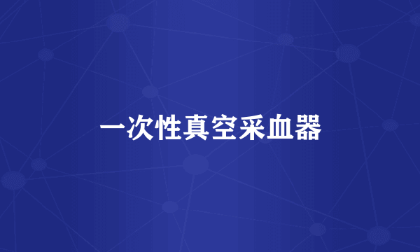 一次性真空采血器
