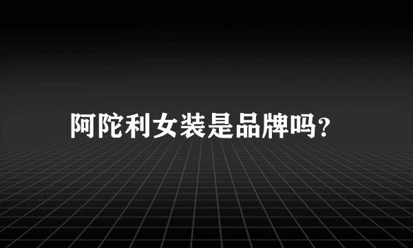 阿陀利女装是品牌吗？