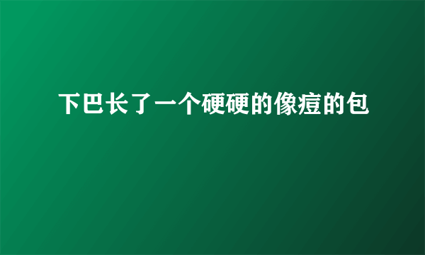 下巴长了一个硬硬的像痘的包