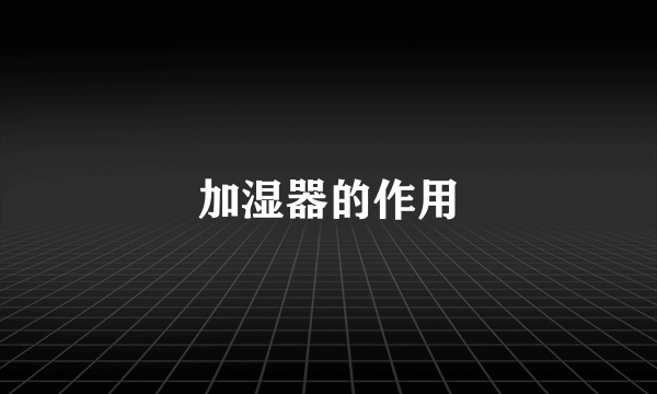 加湿器的作用