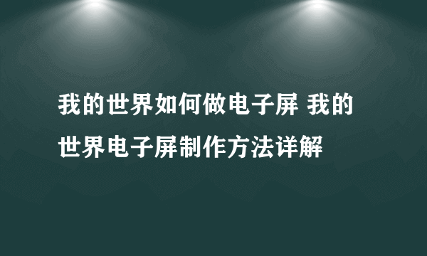 我的世界如何做电子屏 我的世界电子屏制作方法详解