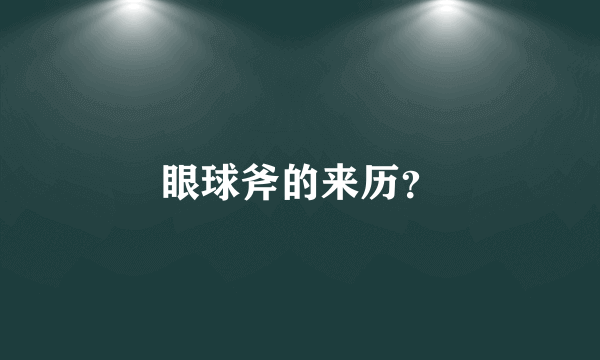 眼球斧的来历？