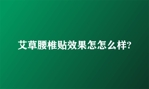艾草腰椎贴效果怎怎么样?