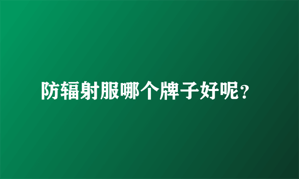 防辐射服哪个牌子好呢？