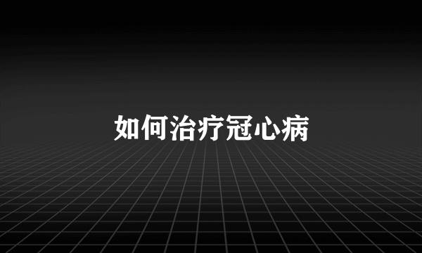 如何治疗冠心病