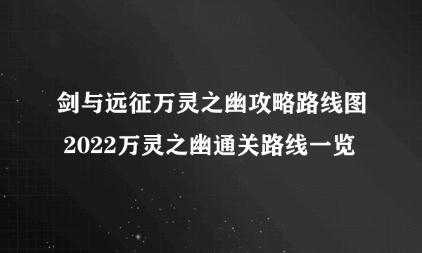 剑与远征万灵之幽攻略路线图 2022万灵之幽通关路线一览