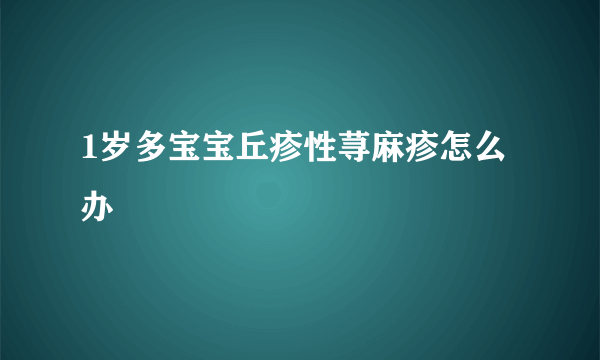 1岁多宝宝丘疹性荨麻疹怎么办