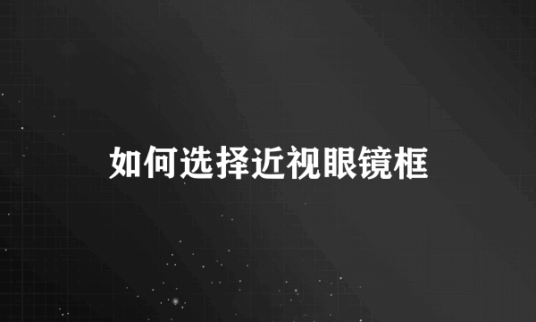 如何选择近视眼镜框