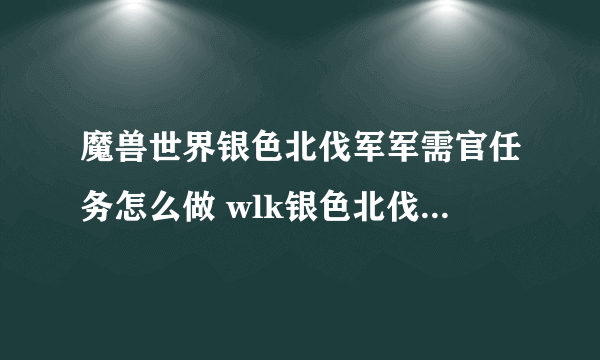 魔兽世界银色北伐军军需官任务怎么做 wlk银色北伐军军需官任务攻略