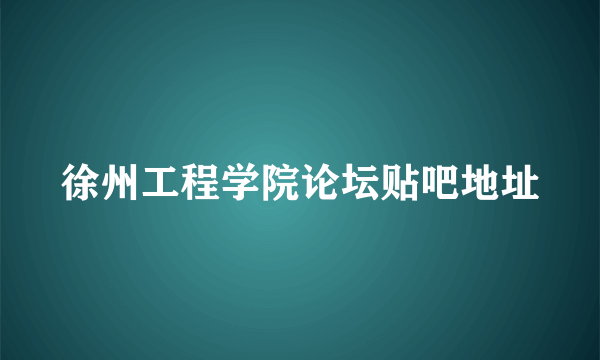 徐州工程学院论坛贴吧地址