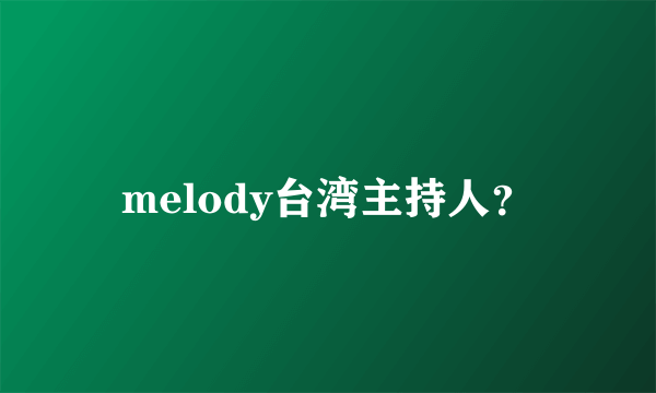 melody台湾主持人？