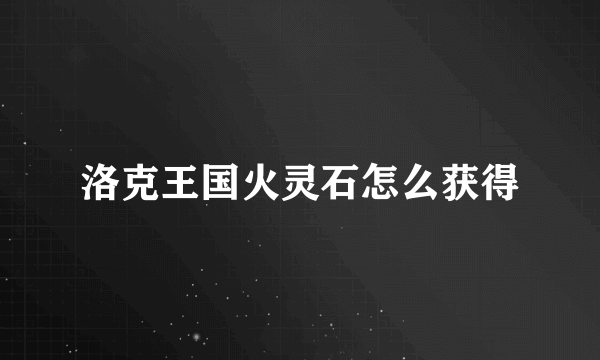 洛克王国火灵石怎么获得