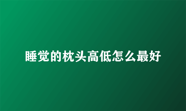睡觉的枕头高低怎么最好