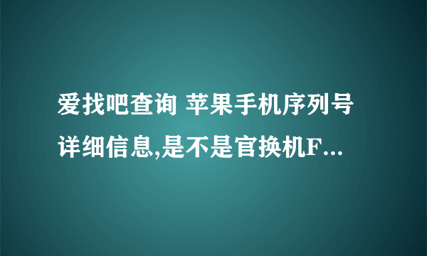 爱找吧查询 苹果手机序列号详细信息,是不是官换机F2LMRJDYFNJL