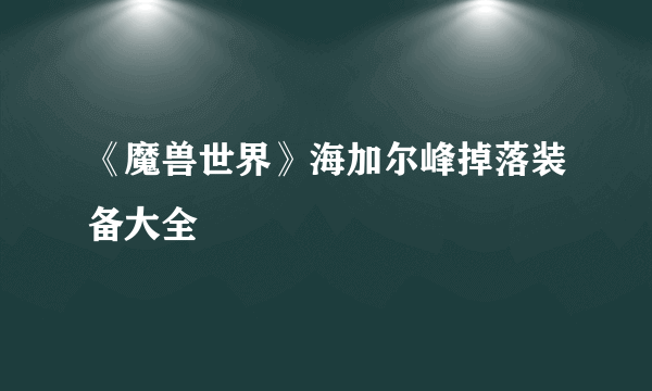 《魔兽世界》海加尔峰掉落装备大全