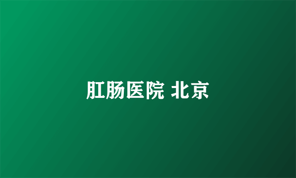 肛肠医院 北京