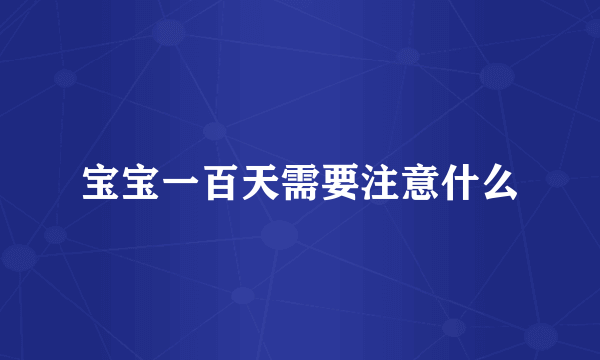 宝宝一百天需要注意什么