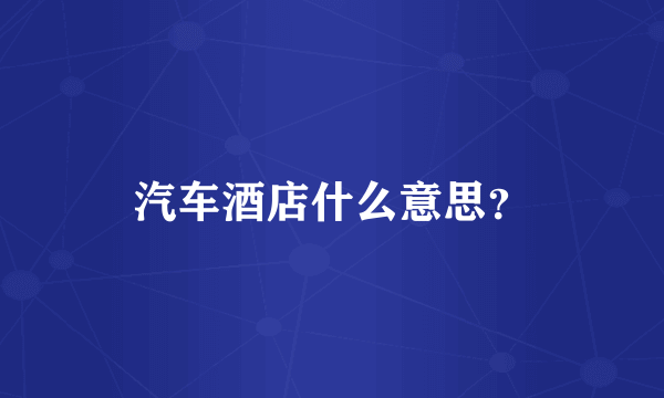 汽车酒店什么意思？