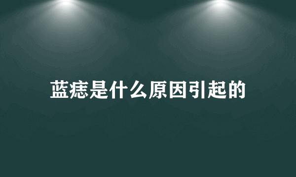 蓝痣是什么原因引起的