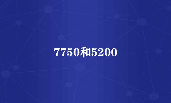 7750和5200