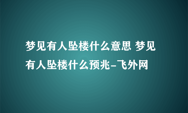 梦见有人坠楼什么意思 梦见有人坠楼什么预兆-飞外网