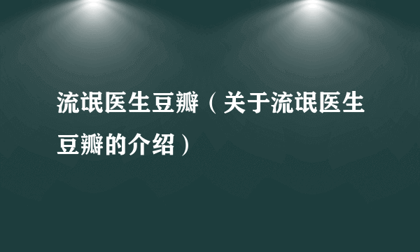 流氓医生豆瓣（关于流氓医生豆瓣的介绍）