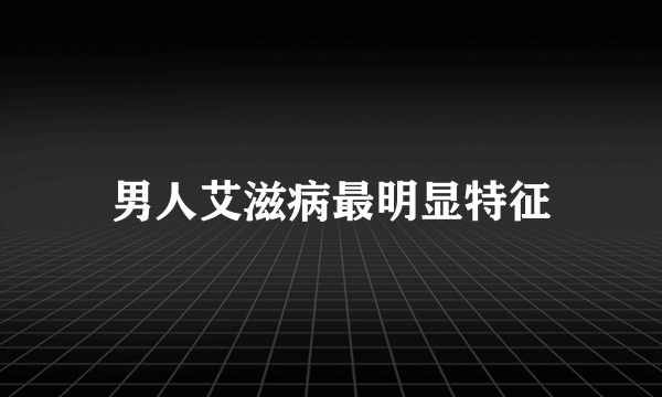 男人艾滋病最明显特征