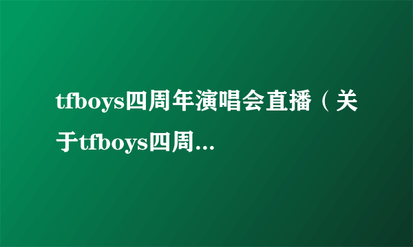 tfboys四周年演唱会直播（关于tfboys四周年演唱会直播的简介）