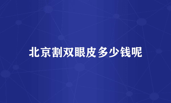 北京割双眼皮多少钱呢