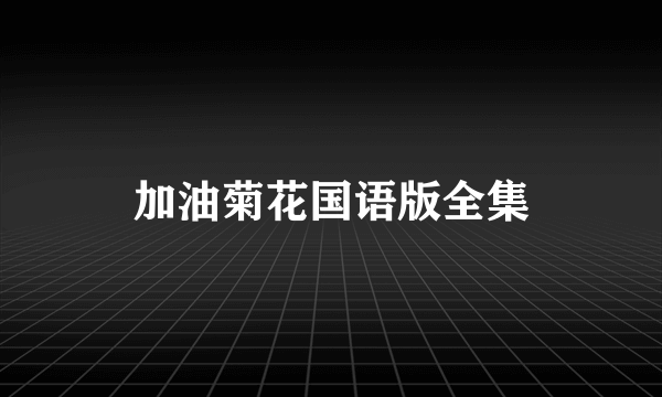 加油菊花国语版全集