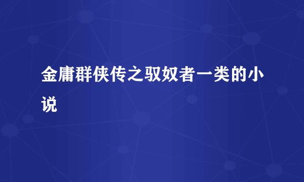 金庸群侠传之驭奴者一类的小说