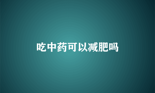 吃中药可以减肥吗