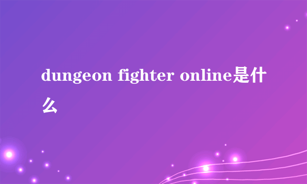 dungeon fighter online是什么