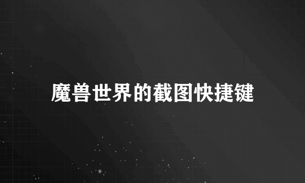魔兽世界的截图快捷键