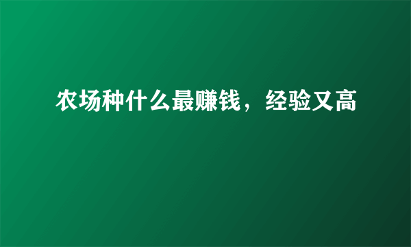 农场种什么最赚钱，经验又高
