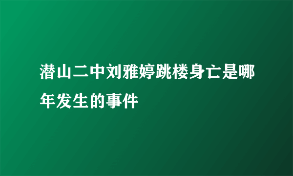潜山二中刘雅婷跳楼身亡是哪年发生的事件