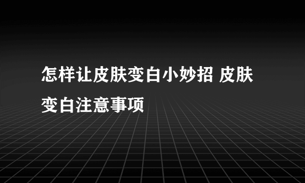 怎样让皮肤变白小妙招 皮肤变白注意事项