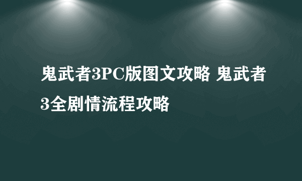 鬼武者3PC版图文攻略 鬼武者3全剧情流程攻略