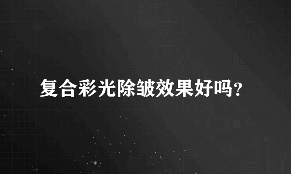 复合彩光除皱效果好吗？