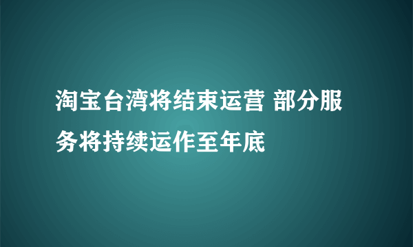 淘宝台湾将结束运营 部分服务将持续运作至年底