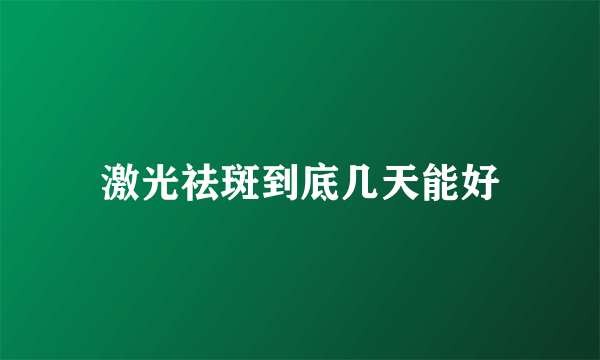 激光祛斑到底几天能好