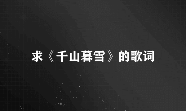 求《千山暮雪》的歌词