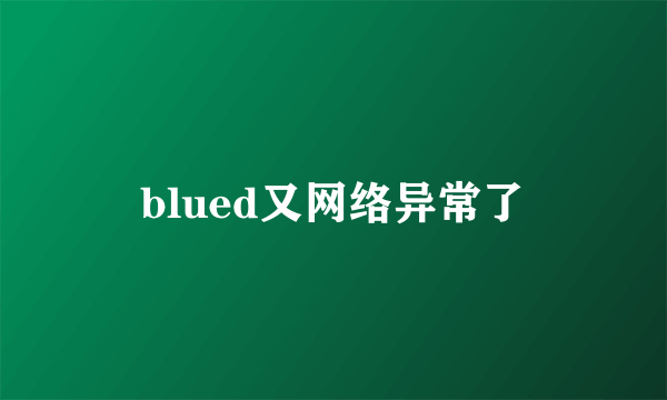 blued又网络异常了