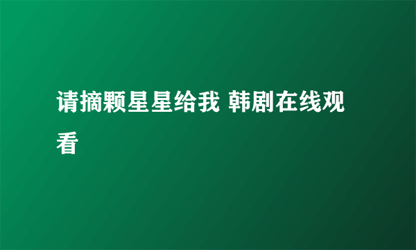 请摘颗星星给我 韩剧在线观看