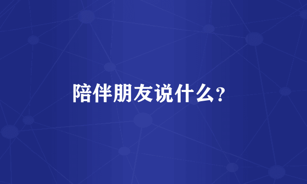 陪伴朋友说什么？