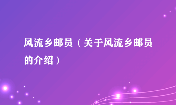 风流乡邮员（关于风流乡邮员的介绍）