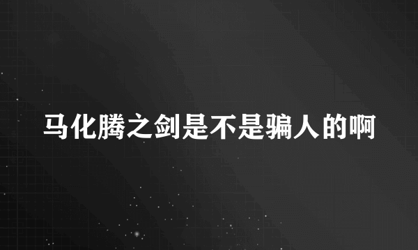马化腾之剑是不是骗人的啊