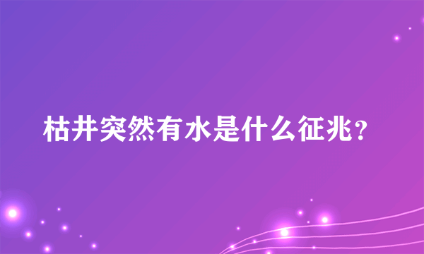 枯井突然有水是什么征兆？