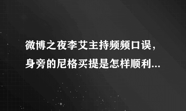 微博之夜李艾主持频频口误，身旁的尼格买提是怎样顺利化解的？