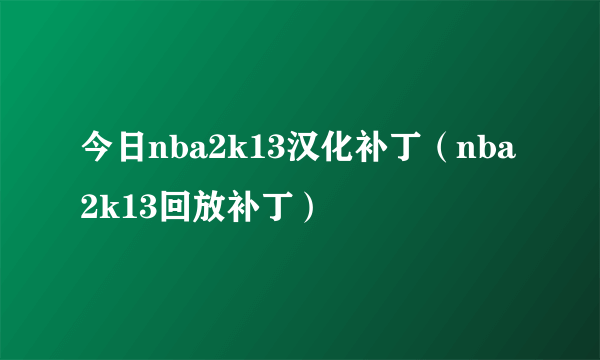 今日nba2k13汉化补丁（nba2k13回放补丁）